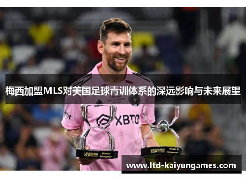 梅西加盟MLS对美国足球青训体系的深远影响与未来展望
