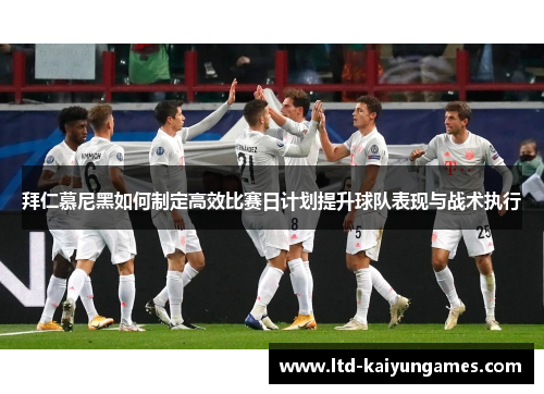 拜仁慕尼黑如何制定高效比赛日计划提升球队表现与战术执行