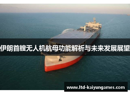 伊朗首艘无人机航母功能解析与未来发展展望