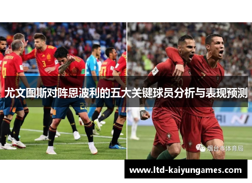 尤文图斯对阵恩波利的五大关键球员分析与表现预测