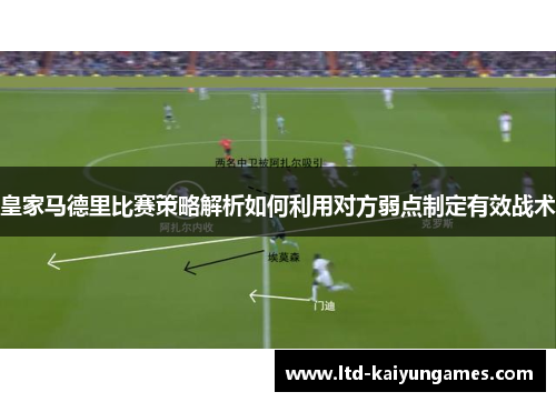 皇家马德里比赛策略解析如何利用对方弱点制定有效战术