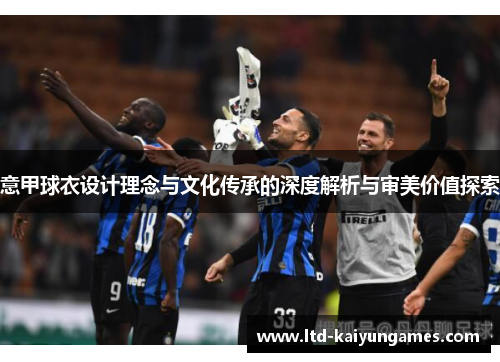 意甲球衣设计理念与文化传承的深度解析与审美价值探索