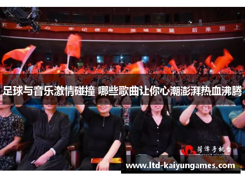 足球与音乐激情碰撞 哪些歌曲让你心潮澎湃热血沸腾