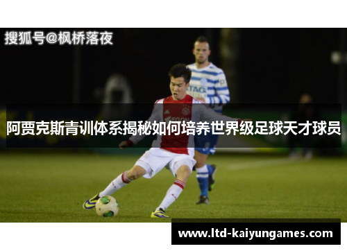 阿贾克斯青训体系揭秘如何培养世界级足球天才球员